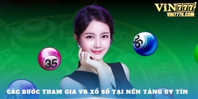 Các bước tham gia VR Xổ Số tại nền tảng uy tín 