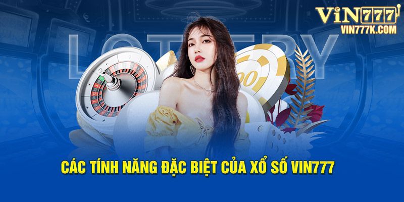 Các tính năng đặc biệt của xổ số Vin777