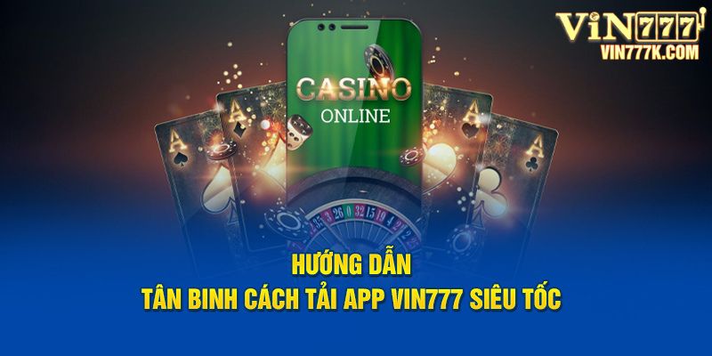 Hướng dẫn tân binh cách tải app Vin777 siêu tốc