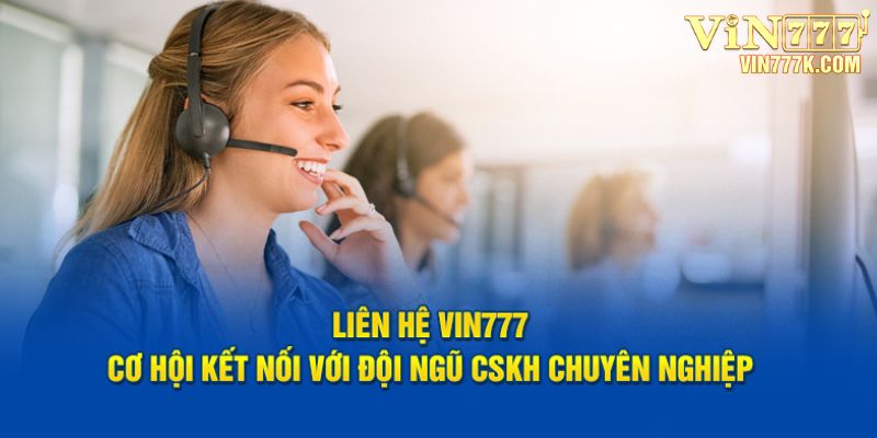 Kết nối với Vin777 - Cơ hội làm việc với đội ngũ chăm sóc khách hàng tận tâm