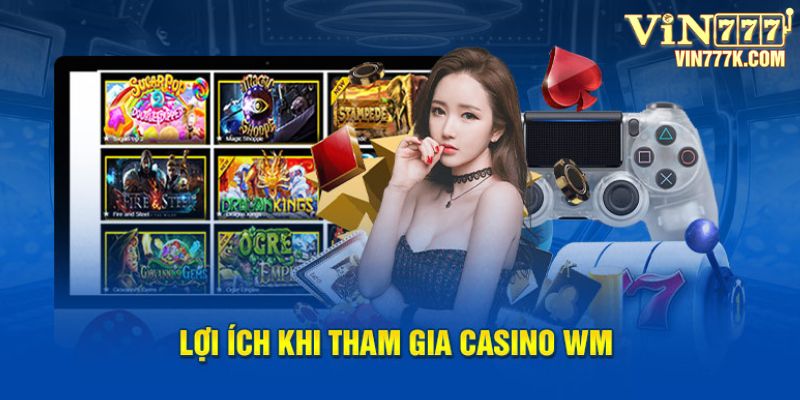 Lợi ích khi tham gia casino WM 