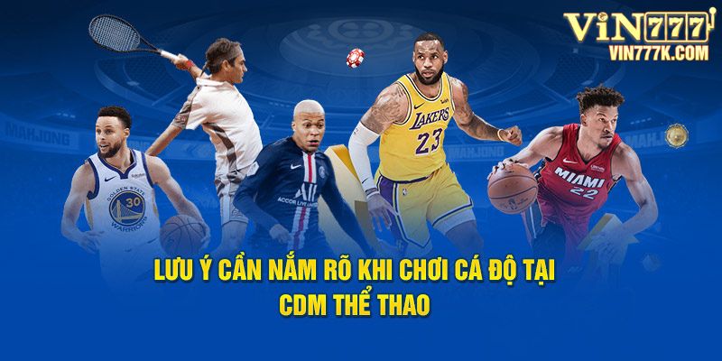 Lưu ý cần nắm rõ khi chơi cá độ tại CDM thể thao 