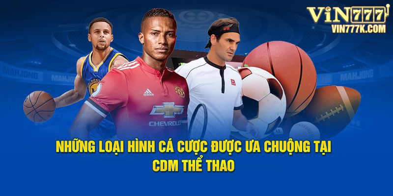 Những loại hình cá cược được ưa chuộng tại CDM thể thao 